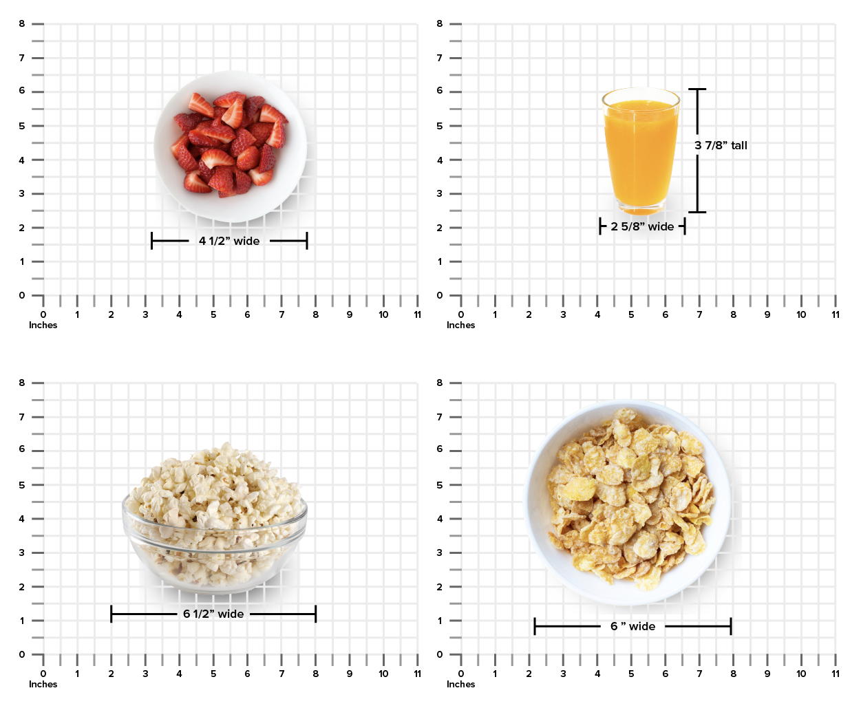 There are four images placed side by side and above and below one another making a square. All of the images have inch rulers going down the left side and across the bottom. In the top left image it shows a serving of strawberries. The serving is 4 ½ inches wide. In the top right image there is a glass of orange juice. It is 2 ⅝ inches wide and 3 ⅞ inches tall. In the bottom left image there is a bowl of popcorn it is 6 ½ inches wide. In the bottom right image there is a bowl of cornflakes cereal and it is 6 inches wide.