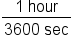 fraction numerator 1 space hour over denominator 3600 space sec end fraction