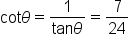 cot theta equals fraction numerator 1 over denominator tan theta end fraction equals 7 over 24