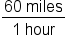 fraction numerator 60 space miles over denominator 1 space hour end fraction