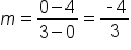 m equals fraction numerator 0 minus 4 over denominator 3 minus 0 end fraction equals fraction numerator short dash 4 over denominator 3 end fraction