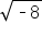 square root of short dash 8 end root