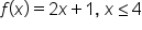 f open parentheses x close parentheses equals 2 x plus 1 comma space x less or equal than 4