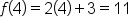 f open parentheses 4 close parentheses equals 2 open parentheses 4 close parentheses plus 3 equals 11