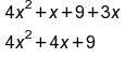table attributes columnalign left end attributes row cell 4 x squared plus x plus 9 plus 3 x end cell row cell 4 x squared plus 4 x plus 9 end cell end table