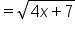 equals square root of 4 x plus 7 end root