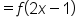equals f open parentheses 2 x minus 1 close parentheses