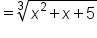 equals cube root of x squared plus x plus 5 end root