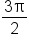 fraction numerator 3 straight pi over denominator 2 end fraction