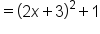 equals open parentheses 2 x plus 3 close parentheses squared plus 1