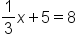 1 third x plus 5 equals 8