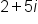 2 plus 5 i