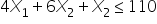 4 X subscript 1 plus 6 X subscript 2 plus X subscript 2 less or equal than 110