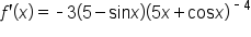 f apostrophe open parentheses x close parentheses equals short dash 3 open parentheses 5 minus sin x close parentheses open parentheses 5 x plus cos x close parentheses to the power of short dash 4 end exponent