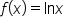 f open parentheses x close parentheses equals ln x