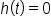 h open parentheses t close parentheses equals 0