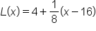 L open parentheses x close parentheses equals 4 plus 1 over 8 open parentheses x minus 16 close parentheses
