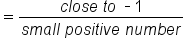 equals fraction numerator c l o s e space t o space short dash 1 over denominator s m a l l space p o s i t i v e space n u m b e r end fraction