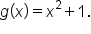 g open parentheses x close parentheses equals x squared plus 1.