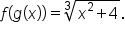 f open parentheses g open parentheses x close parentheses close parentheses equals cube root of x squared plus 4 end root.