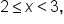 2 less or equal than x less than 3 comma