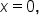 x equals 0 comma