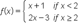 f open parentheses x close parentheses equals open curly brackets table attributes columnalign left center end attributes row cell x plus 1 end cell cell i f space x less than 2 end cell row cell 2 x minus 3 end cell cell i f space x greater or equal than 2 end cell end table close