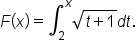 F open parentheses x close parentheses equals integral subscript 2 superscript x square root of t plus 1 end root d t.