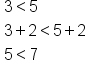 table attributes columnalign left end attributes row cell 3 less than 5 end cell row cell 3 plus 2 less than 5 plus 2 end cell row cell 5 less than 7 end cell end table