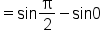 equals sin straight pi over 2 minus sin 0