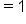 equals 1