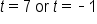 t equals 7 space or space t equals short dash 1