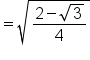 equals square root of fraction numerator 2 minus square root of 3 over denominator 4 end fraction end root