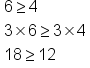 table attributes columnalign left end attributes row cell 6 greater or equal than 4 end cell row cell 3 cross times 6 greater or equal than 3 cross times 4 end cell row cell 18 greater or equal than 12 end cell end table