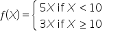 f open parentheses X close parentheses equals open curly brackets table attributes columnalign left center end attributes row cell 5 X space if space X space less than 10 end cell blank row cell 3 X space if space X space greater or equal than 10 end cell blank end table close