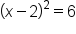 open parentheses x minus 2 close parentheses squared equals 6