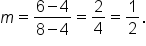 m equals fraction numerator 6 minus 4 over denominator 8 minus 4 end fraction equals 2 over 4 equals 1 half.