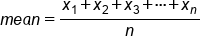 m e a n equals fraction numerator x subscript 1 plus x subscript 2 plus x subscript 3 plus midline horizontal ellipsis plus x subscript n over denominator n end fraction
