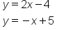 table attributes columnalign left end attributes row cell y equals 2 x minus 4 end cell row cell y equals negative x plus 5 end cell end table