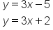 table attributes columnalign left end attributes row cell y equals 3 x minus 5 end cell row cell y equals 3 x plus 2 end cell end table