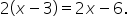 2 open parentheses x minus 3 close parentheses equals 2 x minus 6.