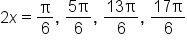 2 x equals straight pi over 6 comma space fraction numerator 5 straight pi over denominator 6 end fraction comma space fraction numerator 13 straight pi over denominator 6 end fraction comma space fraction numerator 17 straight pi over denominator 6 end fraction
