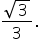 fraction numerator square root of 3 over denominator 3 end fraction.