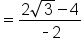 equals fraction numerator 2 square root of 3 minus 4 over denominator short dash 2 end fraction