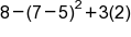 8 minus left parenthesis 7 minus 5 right parenthesis squared plus 3 left parenthesis 2 right parenthesis