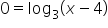 0 equals log subscript 3 open parentheses x minus 4 close parentheses