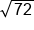 square root of 72