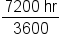 fraction numerator 7200 space hr over denominator 3600 end fraction