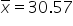 x with bar on top equals 30.57