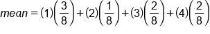 m e a n equals open parentheses 1 close parentheses open parentheses 3 over 8 close parentheses plus open parentheses 2 close parentheses open parentheses 1 over 8 close parentheses plus open parentheses 3 close parentheses open parentheses 2 over 8 close parentheses plus open parentheses 4 close parentheses open parentheses 2 over 8 close parentheses